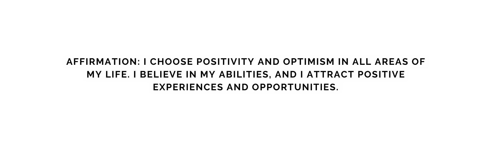 Affirmation I choose positivity and optimism in all areas of my life I believe in my abilities and I attract positive experiences and opportunities